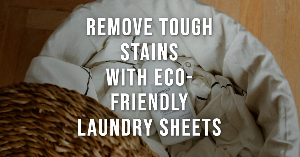 How to Remove Tough Stains with Eco-Friendly Laundry Sheets